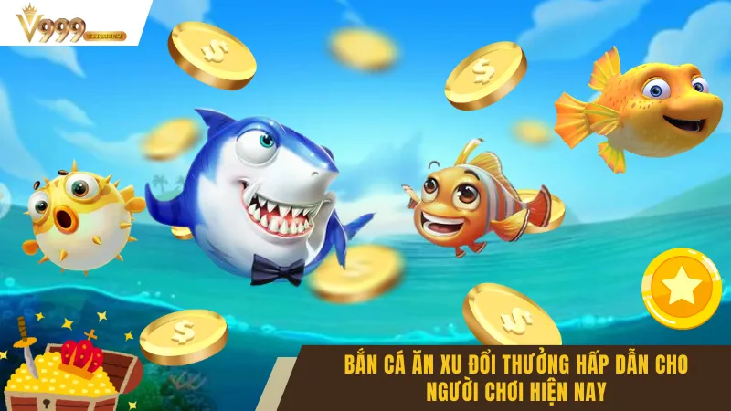 Bắn Cá Ăn Xu Đổi Thưởng Hấp Dẫn Cho Người Chơi Hiện Nay 2 Bắn Cá Ăn Xu Đổi Thưởng Hấp Dẫn Cho Người Chơi Hiện Nay