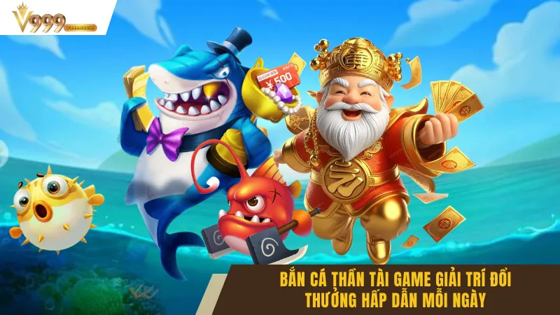 Bắn Cá Thần Tài Game Giải Trí Đổi Thưởng Hấp Dẫn Mỗi Ngày 3 Bắn Cá Thần Tài Game Giải Trí Đổi Thưởng Hấp Dẫn Mỗi Ngày