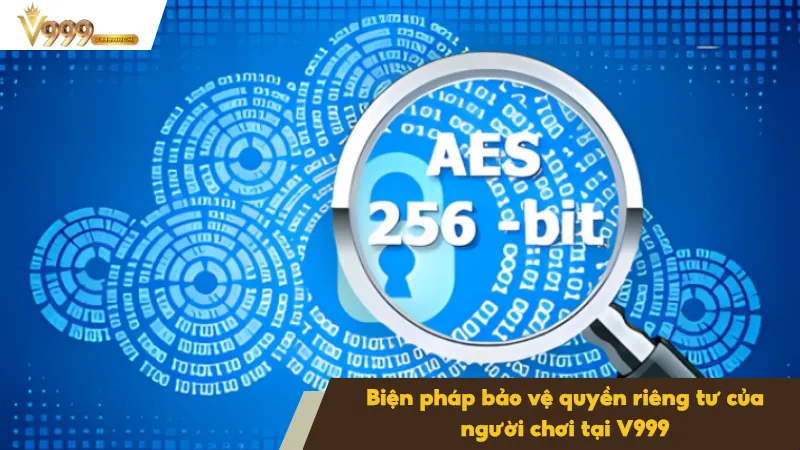 Quyền riêng tư 1 V999 sử dụng mã hóa AES 256-bit để bảo vệ quyền riêng tư người dùng