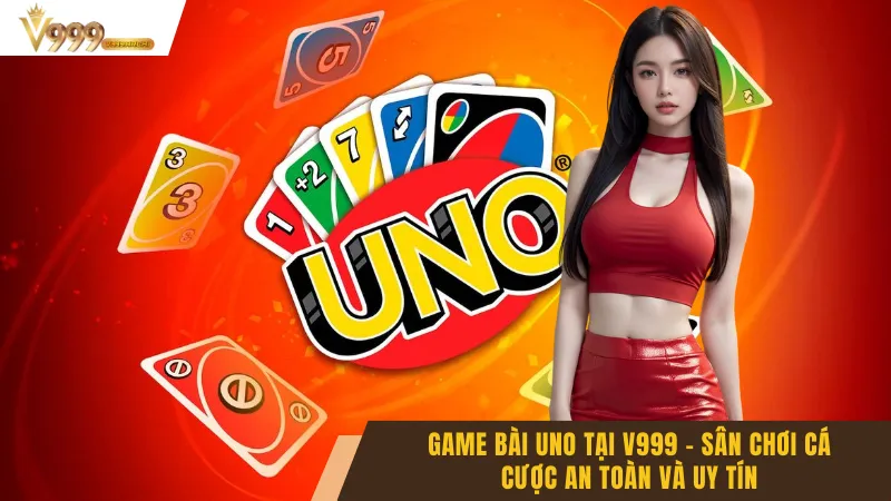 Game Bài Uno Tại V999 – Sân Chơi Cá Cược An Toàn Và Uy Tín 2 Game Bài Uno Tại V999 – Sân Chơi Cá Cược An Toàn Và Uy Tín