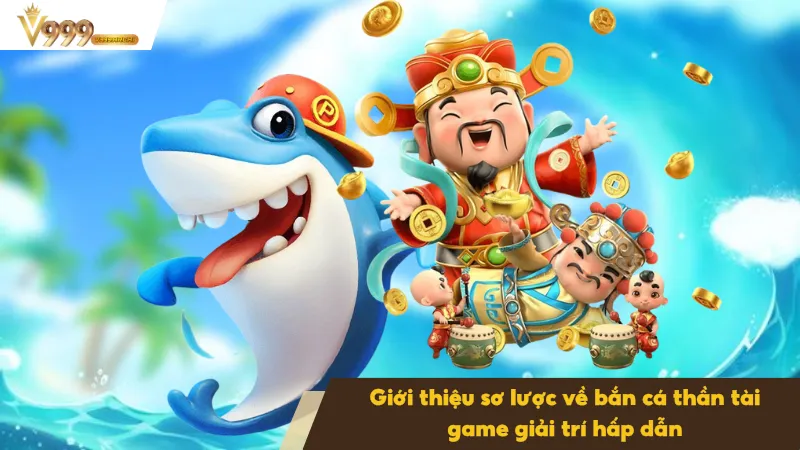 Bắn Cá Thần Tài Game Giải Trí Đổi Thưởng Hấp Dẫn Mỗi Ngày 2 Khám phá đôi nét về bắn cá thần tài hấp dẫn