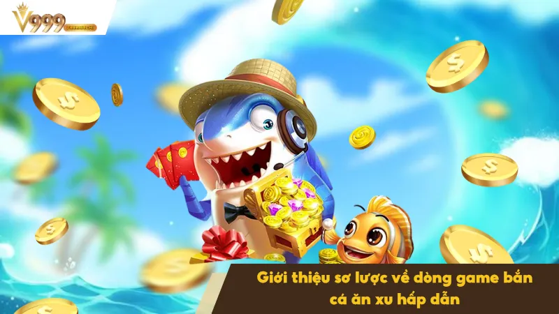 Bắn Cá Ăn Xu Đổi Thưởng Hấp Dẫn Cho Người Chơi Hiện Nay 2 Tìm hiểu chuẩn nhất về dòng game bắn cá ăn xu