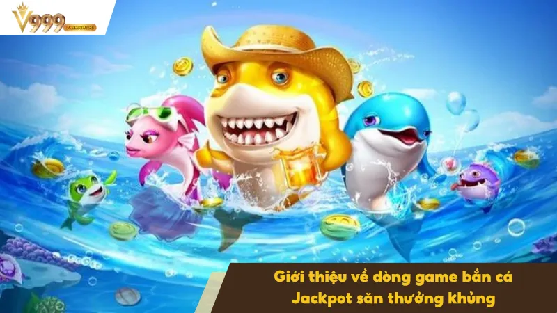 Bắn Cá Jackpot Săn Thưởng Khủng Với Cơ Hội Trúng Hấp Dẫn 2 Review dòng game bắn cá Jackpot chi tiết