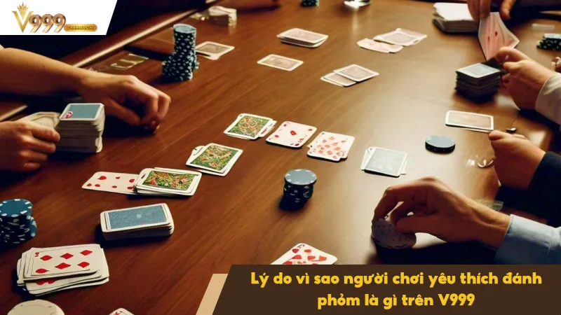 Vì sao người chơi V999 yêu thích đánh phỏm