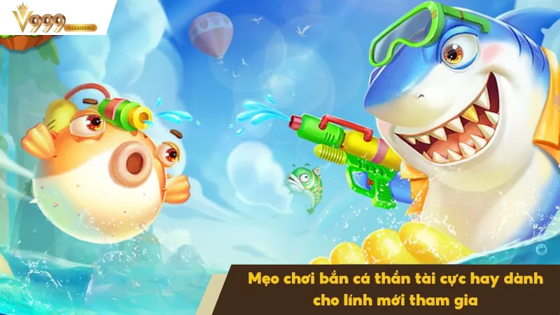 Bắn Cá Thần Tài Game Giải Trí Đổi Thưởng Hấp Dẫn Mỗi Ngày 4 Mẹo chơi bắn cá cực hay cho lính mới