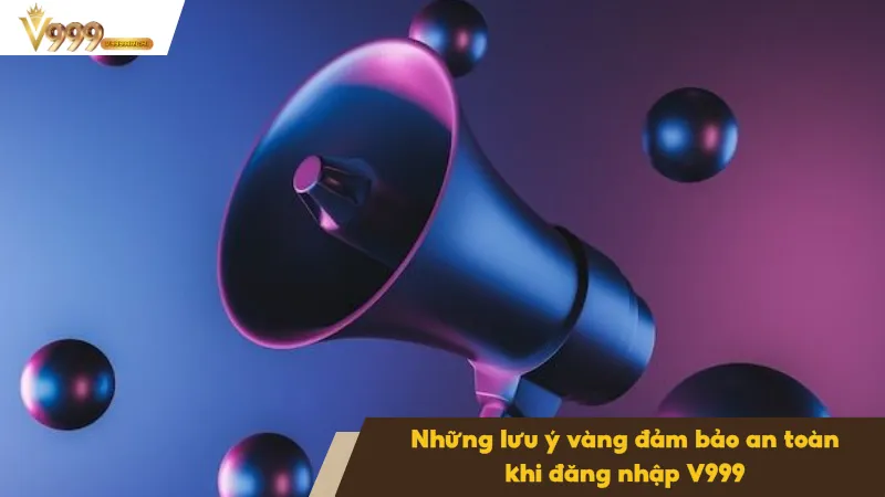 Đăng Nhập V999 3 Những lưu ý vàng giúp bạn an toàn hơn khi đăng nhập