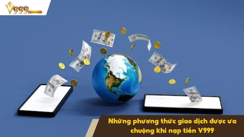 Nạp Tiền V999 1 Nạp tiền V999 hỗ trợ đa dạng phương thức giao dịch tiện lợi