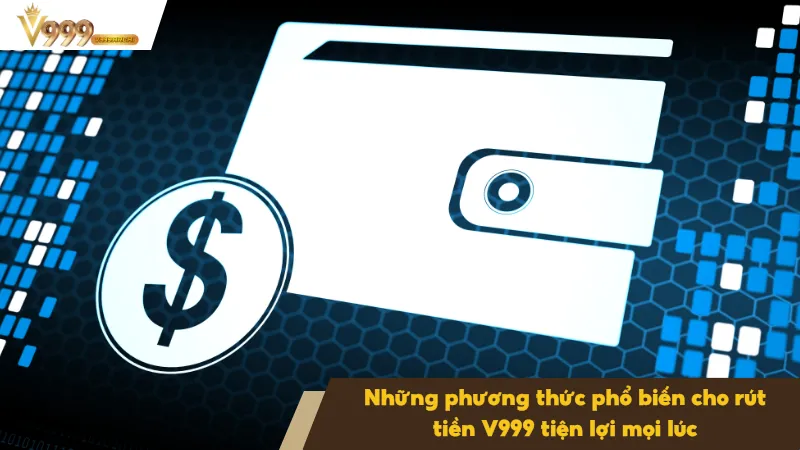 Rút Tiền V999 2 Ví điện tử hỗ trợ rút tiền V999 tiện lợi, nhanh chóng 24/7