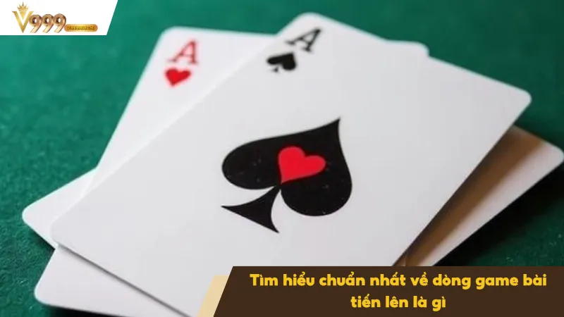 Khám phá chuẩn nhất về game bài tiến lên