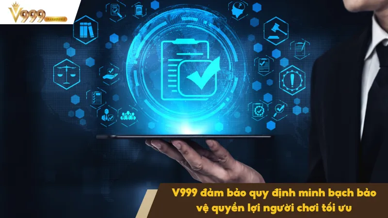 Người chơi được bảo vệ quyền lợi tối ưu thông qua các chính sách rõ ràng