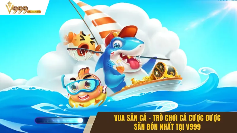 Vua Săn Cá – Trò Chơi Cá Cược Được Săn Đón Nhất Tại V999 5 Vua Săn Cá – Trò Chơi Cá Cược Được Săn Đón Nhất Tại V999